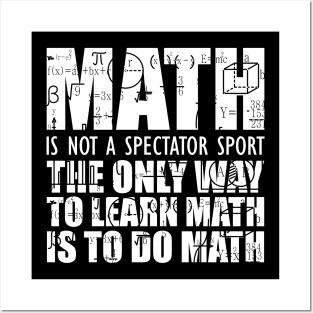 Math is not a spectator sport the only way to learn math is to do math Posters and Art